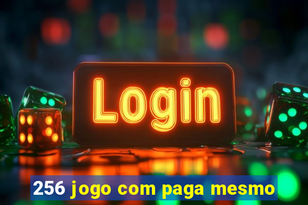 256 jogo com paga mesmo